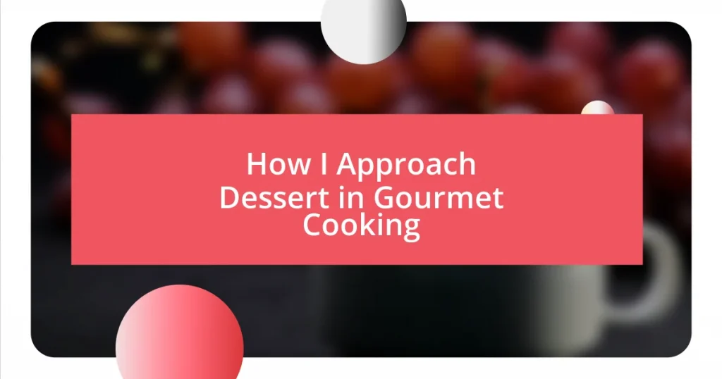 How I Approach Dessert in Gourmet Cooking