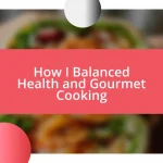 How I Balanced Health and Gourmet Cooking