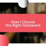 How I Choose the Right Glassware