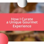 How I Curate a Unique Gourmet Experience