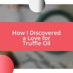 How I Discovered a Love for Truffle Oil