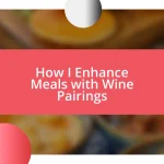 How I Enhance Meals with Wine Pairings