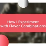 How I Experiment with Flavor Combinations