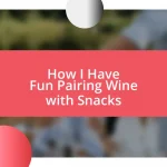 How I Have Fun Pairing Wine with Snacks