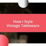 How I Style Vintage Tableware