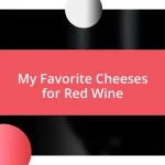 My Favorite Cheeses for Red Wine