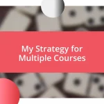 My Strategy for Multiple Courses