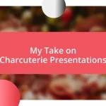 My Take on Charcuterie Presentations