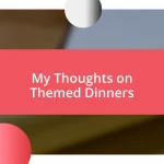 My Thoughts on Themed Dinners