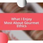 What I Enjoy Most About Gourmet Ethics