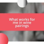 What works for me in wine pairings