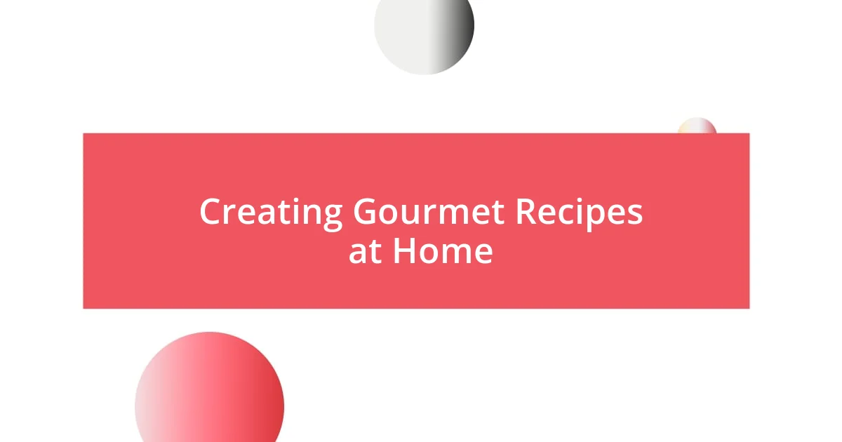 Creating Gourmet Recipes at Home