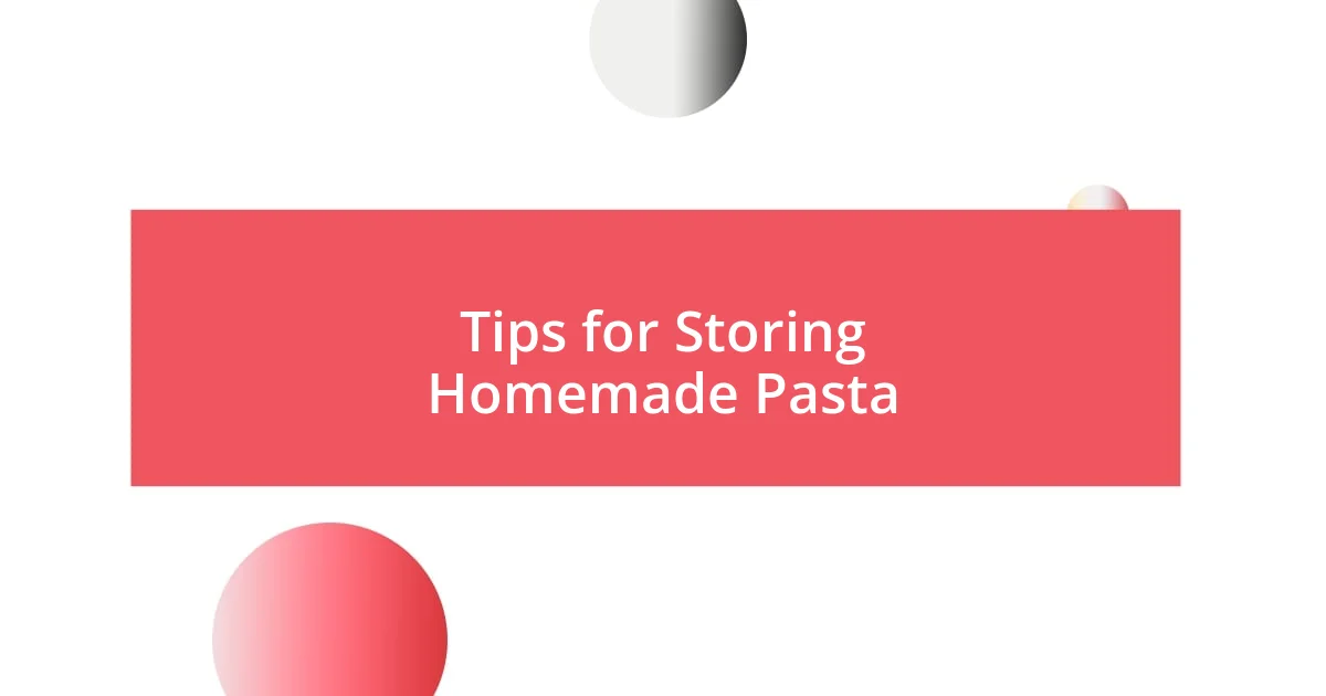 Tips for Storing Homemade Pasta